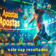 vale cap resultados